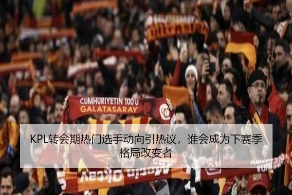 KPL转会期热门选手动向引热议，谁会成为下赛季格局改变者